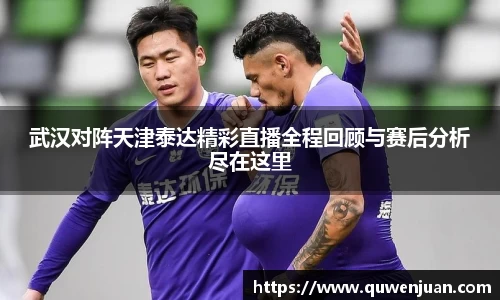 武汉对阵天津泰达精彩直播全程回顾与赛后分析尽在这里